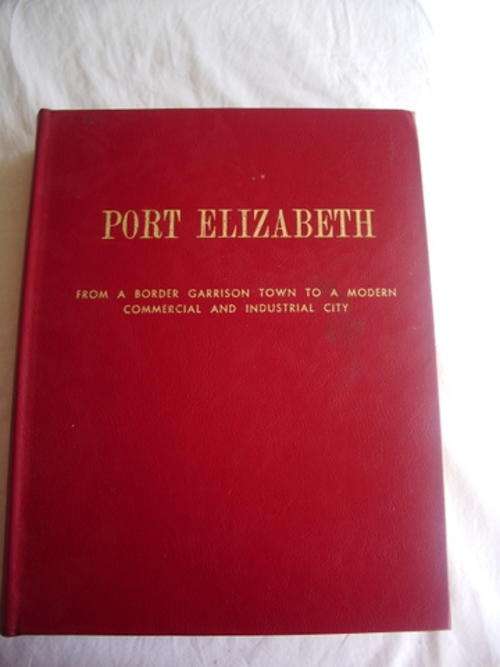 A TOME ON PORT ELIZABETH - FROM A BORDER GARRISON TOWN TO A MODERN COMMERCIAL AND INDUSTRIAL TOWN