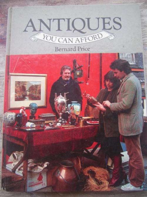 ANTIQUES YOU CAN AFFORD - BERNARD PRICE GOOD SOLID ADVISE ON BUYING ANTIQUES AND COLLECTABLES