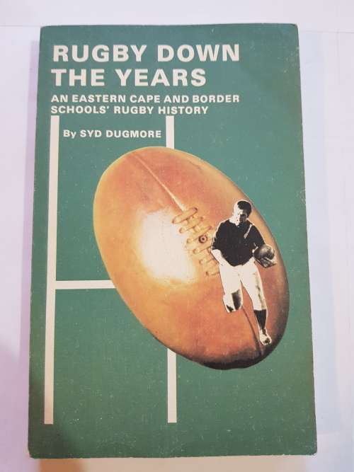 Rugby Down The Years, An Eastern Cape & Border School`s Rugby History by Syd Dugmore