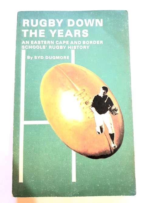 Rugby Down The Years, An Eastern Cape & Border School`s Rugby History by Syd Dugmore
