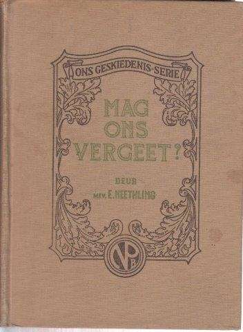 NEETHLING, Mev E. - Mag Ons Vergeet ? : Ons Geskiedenis-Serie - (Pragtige 1938 Hardeband)