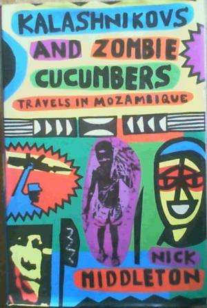 MIDDLETON, Nick - Kalashnikovs and Zombie Cucumbers : Travels in Mozambique - (Hardcover in Wrapper)
