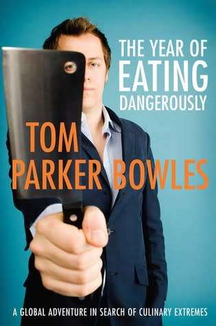 Parker-Bowles. T.- The Year of Eating Dangerously: A Global Adventure in Search of Culinary Extremes