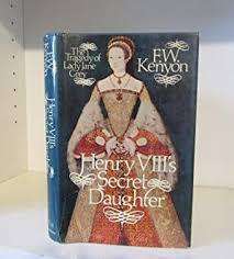 KENYON, F.W. - Henry VIII`s Secret Daughter : The Tragedy of Lady Jane Grey - (Hardcover in Wrap.)