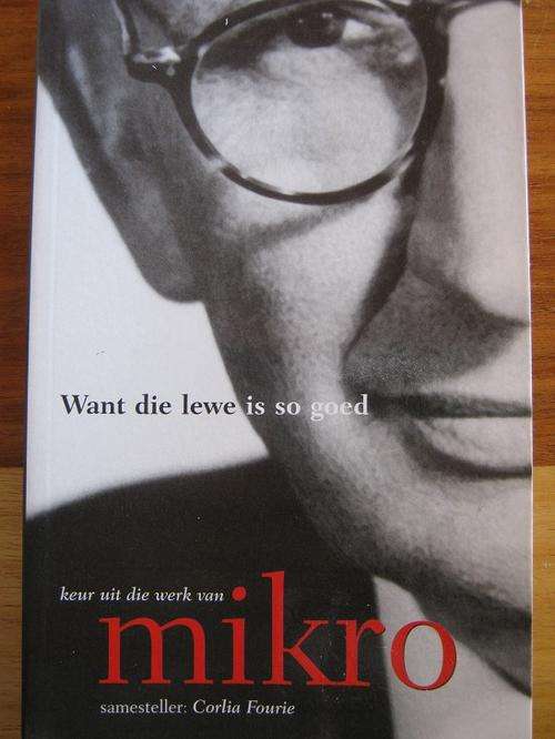 Want die lewe is so goed. 'n Keur uit die werk van Mikro. Samesteller: Corlia Fourie