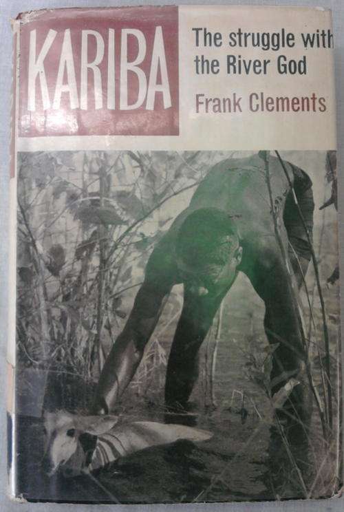 KARIBA THE STRUGGLE WITH THE RIVER GOD BY FRANK CLEMENTS HARDCOVER