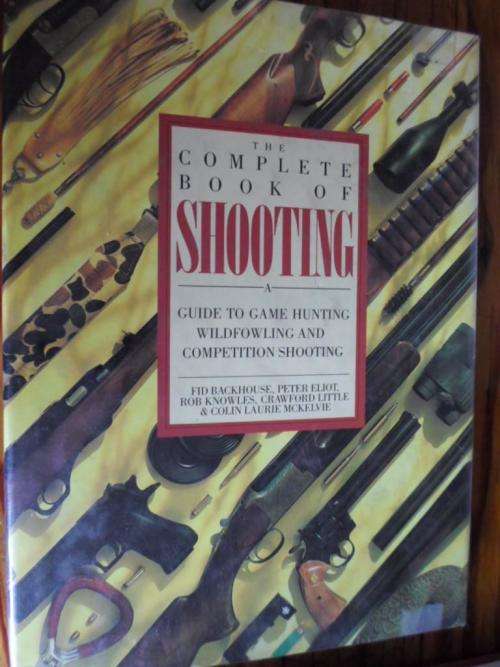 The Complete Book of SHOOTING. A Guide to game Hunting, Wildfowling and Competition Shooting
