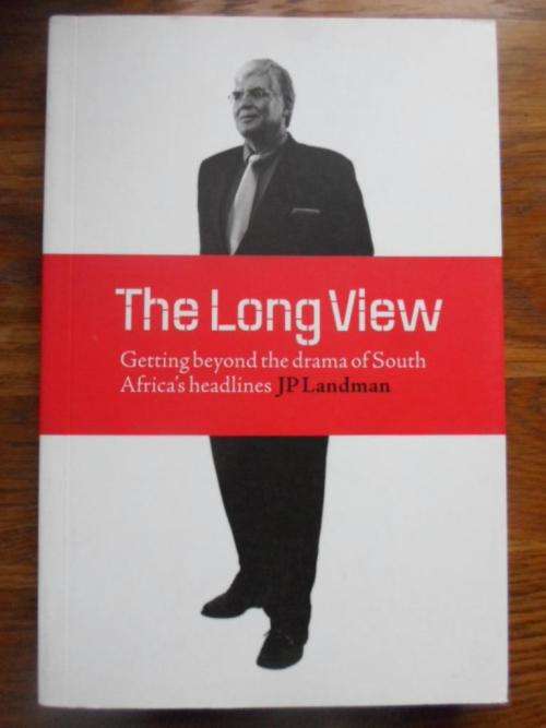THE LONG VIEW. Getting beyond the drama of South Africa's headlines. JP Landman