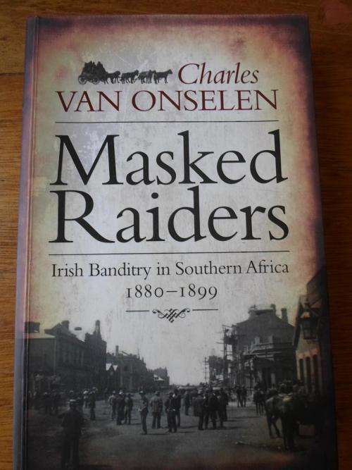 MASKED RAIDERS. Irish Banditry in Southern Africa 1880-1899
