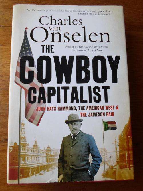 THE COWBOY CAPITALIST. John Hays Hammond, The American West & The Jameson Raid. Charles v Onselen