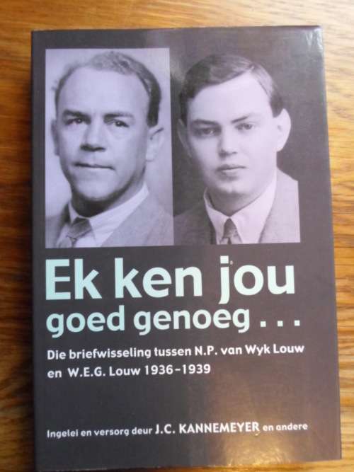 Ek ken jou goed genoeg. Briefwisseling tussen N.P. van Wyk Louw en W.E.G. Louw 1936-1939