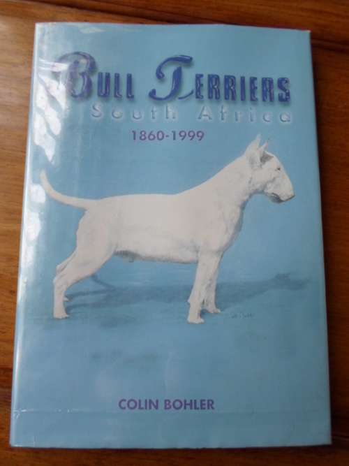 SIGNED. BULL TERRIERS of South Africa 1860-1999 Colin Bohler