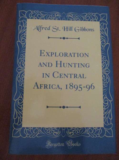 EXPLORATION AND HUNTING IN CENTRAL AFRICA 1895-1896. Alfred St Hill Gibbons