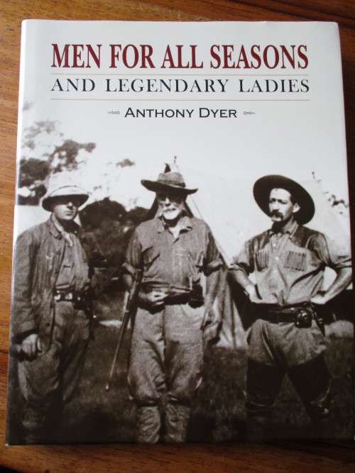 East African Hunting Legends. MEN FOR ALL SEASONS AND LEGENDARY LADIES. Anthony Dyer