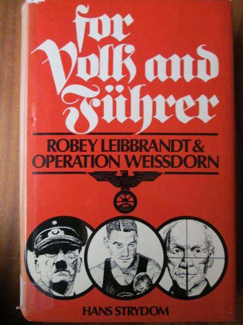 ROBEY LEIBRANDT AND OPERATION WEISSDORN. For Volk and Fuhrer. By Hans Strydom