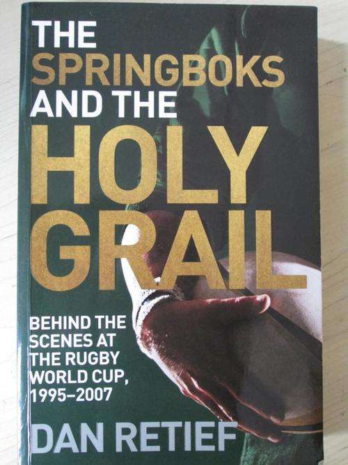 Dan Retief. THE SPRINGBOKS AND THE HOLY GRAIL. Behind the scenes at the Rugby World Cup 1995-2007