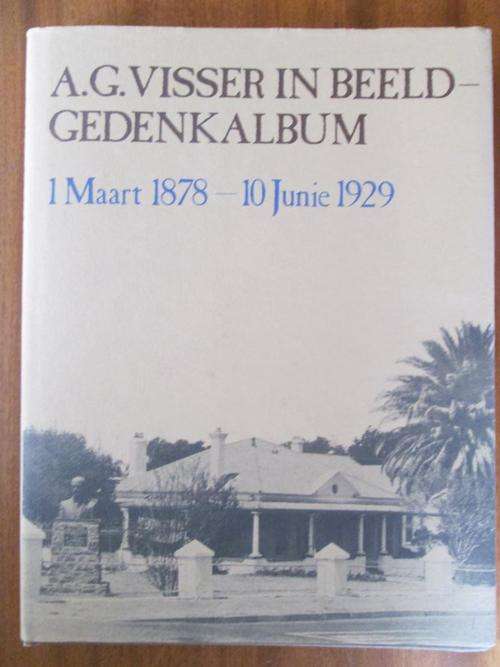 A.G. VISSER IN BEELD - GEDENKALBUM. 1 Maart 1878 - 10 Junie 1929