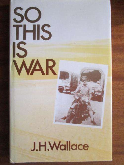 SIGNED JH Wallace. SO THIS IS WAR. Autobiography of World War II