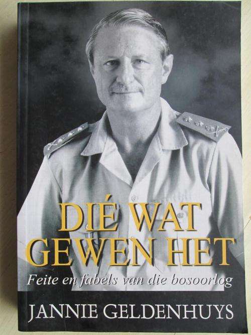 Jannie Geldenhuys. DIE WAT GEWEN HET. Feite en fabels van die bosoorlog