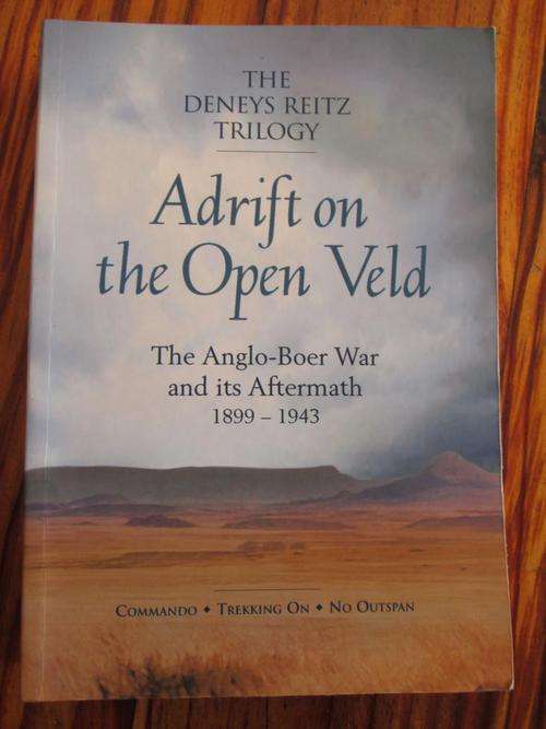 Adrift on the Open Veld. THE DENEYS REITZ TRILOGY. The Anglo-Boer War and its Aftermath 1899-1943