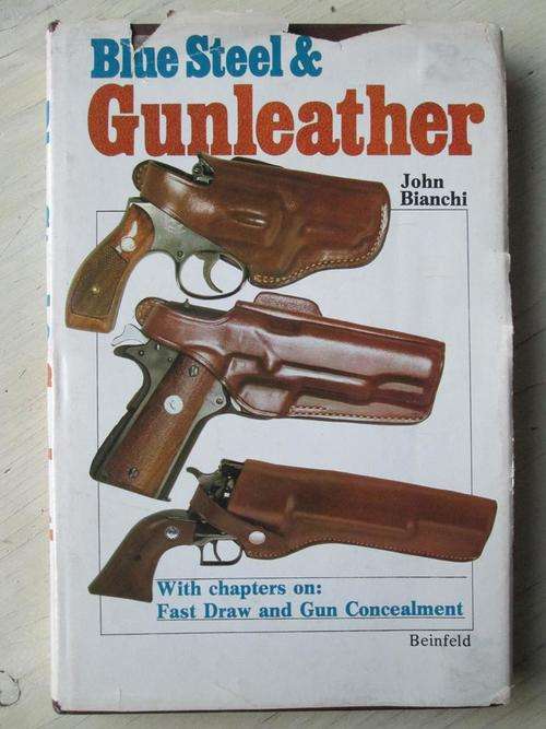 BLUE STEEL AND GUNLEATHER. A Practical Guide to Holsters. John Bianchi