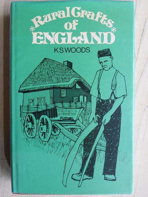 Rural Crafts of England. A Study of Skilled Workmanship. By KS Woods