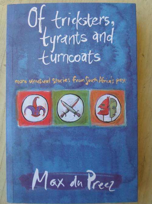 MAX DU PREEZ. Of tricksters, tyrants and turncoats. More unusual Stories from South Africa's Past