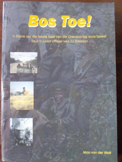 BOS TOE. 'n Storie oor laaste fase van Grensoorlog soos beleef deur 'n jr offisier van 32-Bataljon