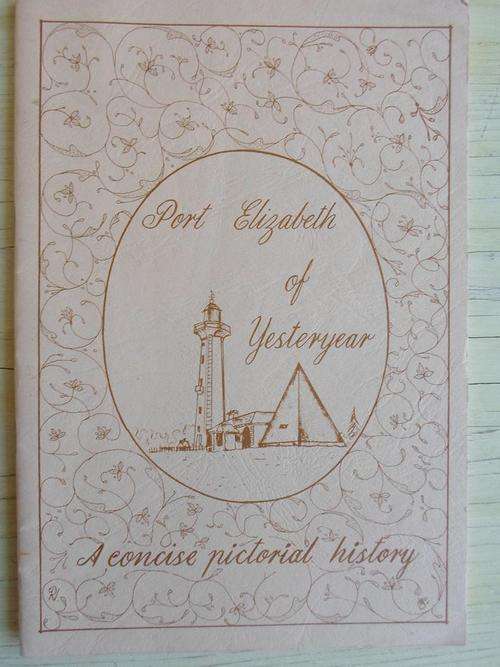 PORT ELIZABETH OF YESTERYEAR. A Concise Pictorial History