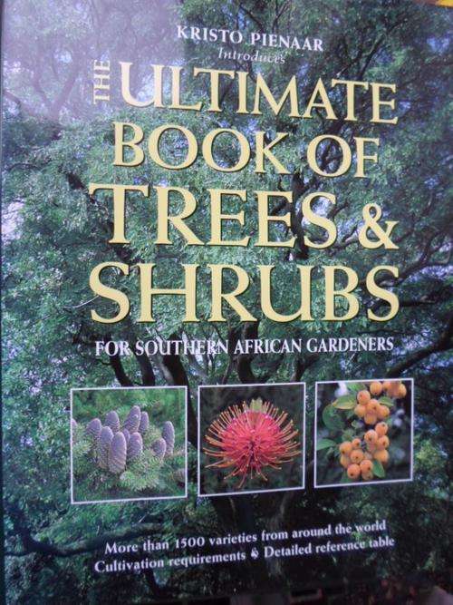 THE ULTIMATE BOOK OF TREES AND SHRUBS FOR SOUTH AFRICAN GARDENERS. Kristo Pienaar