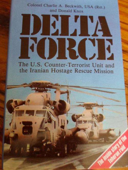 DELTA FORCE. The US Counter-Terrorist Unit and the Iranian Hostage Rescue Mission