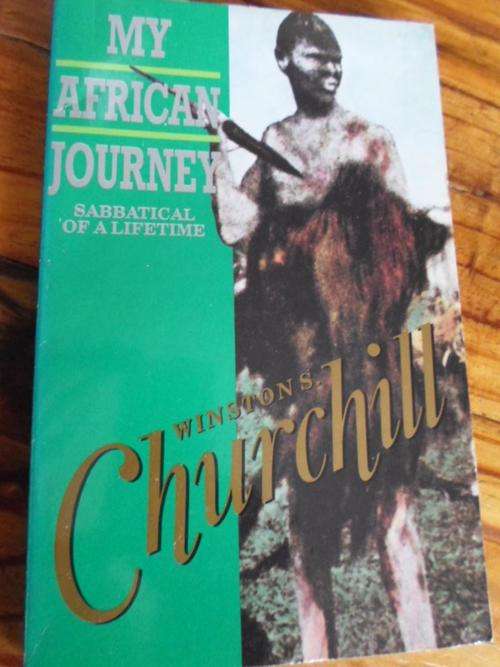 Winston Churchill. MY AFRICAN JOURNEY. Sabbatical of a lifetime