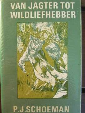 PJ SCHOEMAN - Van jagter tot wildliefhebber. EERSTE UITGAWE