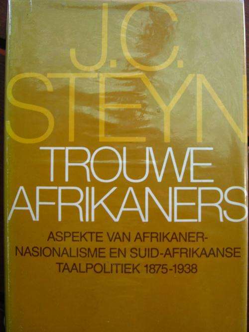 Geteken deur JC STEYN - Afrkaner Nasionalisme en SA taalpolitiek 1875-1938 - TROUWE AFRIKANERS