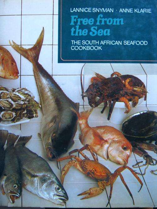 The South African Seafood Cookbook. FREE FROM THE SEA. Lannice Snyman & Anne Klarie