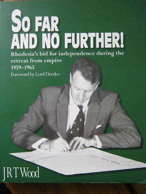 So Far and No Further! RHODESIA'S BID FOR INDEPENDENCE. JRT Wood