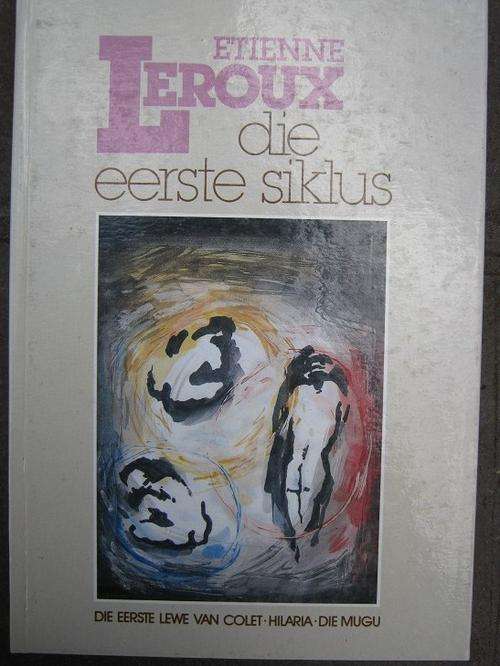 Etienne Leroux - Die eerste siklus. OMNIBUS Die eerste lewe van Colet, Hilaria, Die Mugu