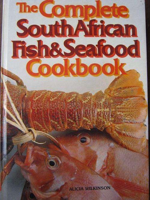 The Complete South African Fish & Seafood Cookbook. Alicia Wilkinson