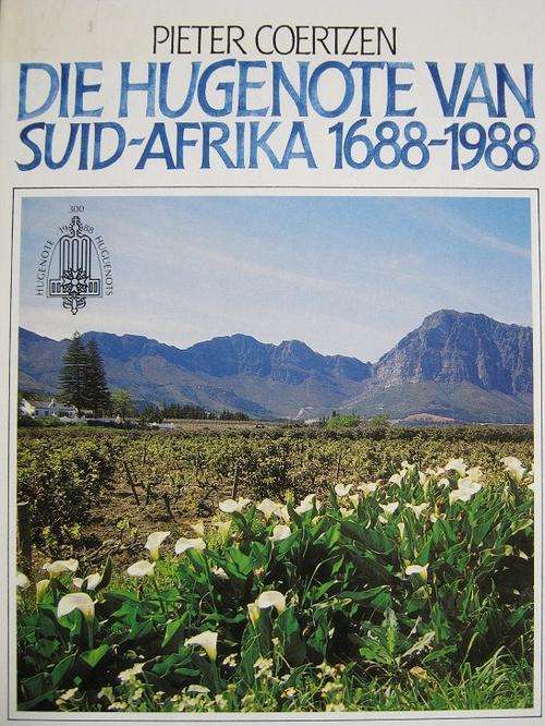 Pieter Coertzen. DIE HUGENOTE VAN SUID-AFRIKA 1688-1988.