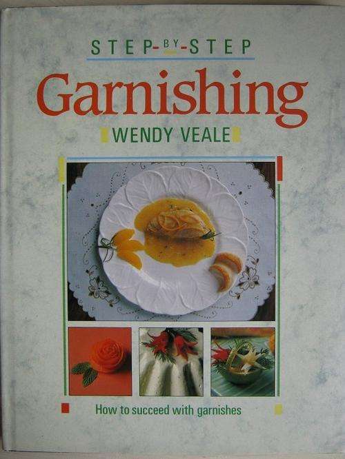 Step by Step GARNISHING. Wendy Veale
