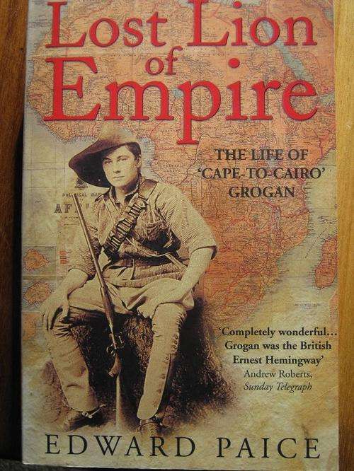 Lost Lion of Empire. THE LIFE OF CAPE-TO-CAIRO GROGAN. Edward Paice