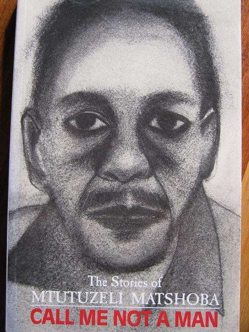 THE STORIES OF MTUTUZELI MATSHOBA. Call me not a man