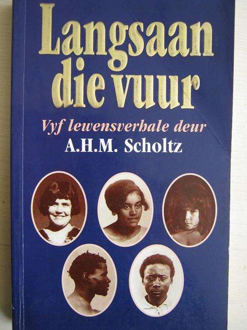 Langsaan die vuur. Vyf lewensverhale deur AHM Scholtz