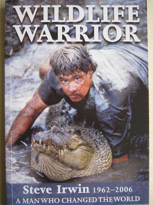 Wildlife Warrior. Steve Irwin 1962-2006