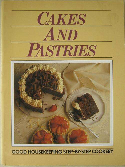 CAKES AND PASTRIES. Good Housekeeping Step-By-Step Cookery