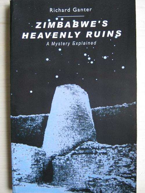 Richard Ganter. Zimbabwes' Heavenly Ruins. A Mystery Explained