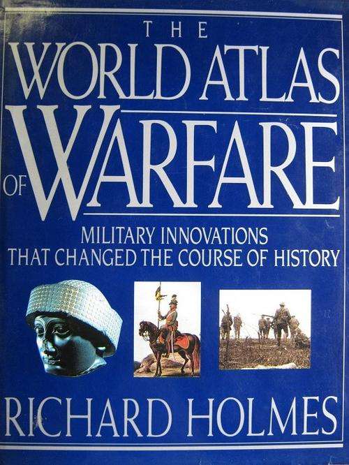 The World Atlas of Warfare. Military Innovations that Changed the Course of History. Richard Holmes