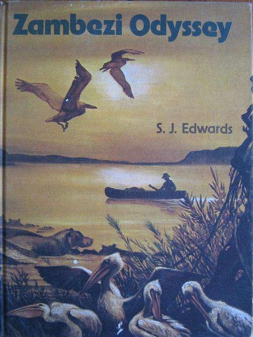 ZAMBEZI ODYSSEY. By S.J. Edwards. A RECORD OF ADVENTURE ON A GREAT RIVER OF AFRICA