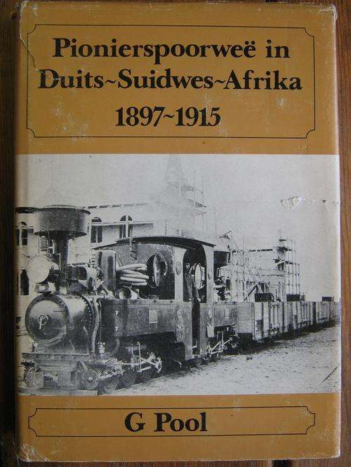 Pionierspoorwee in Duits-Suidwes-Afrika 1897-1915. Deur G. Pool