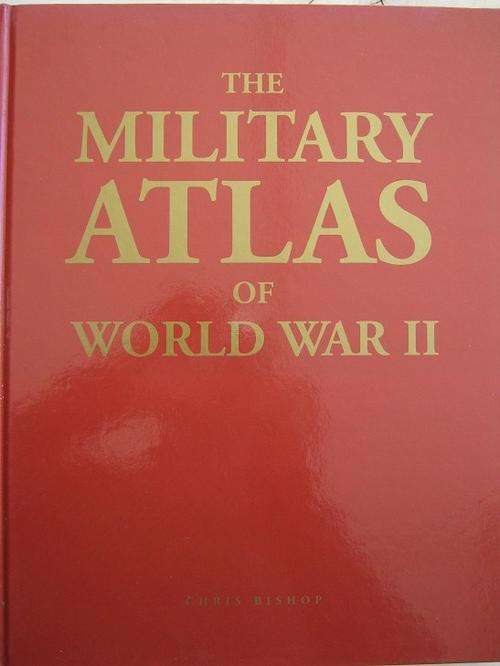 THE MILITARY ATLAS OF WORLD WAR II. Chris Bishop